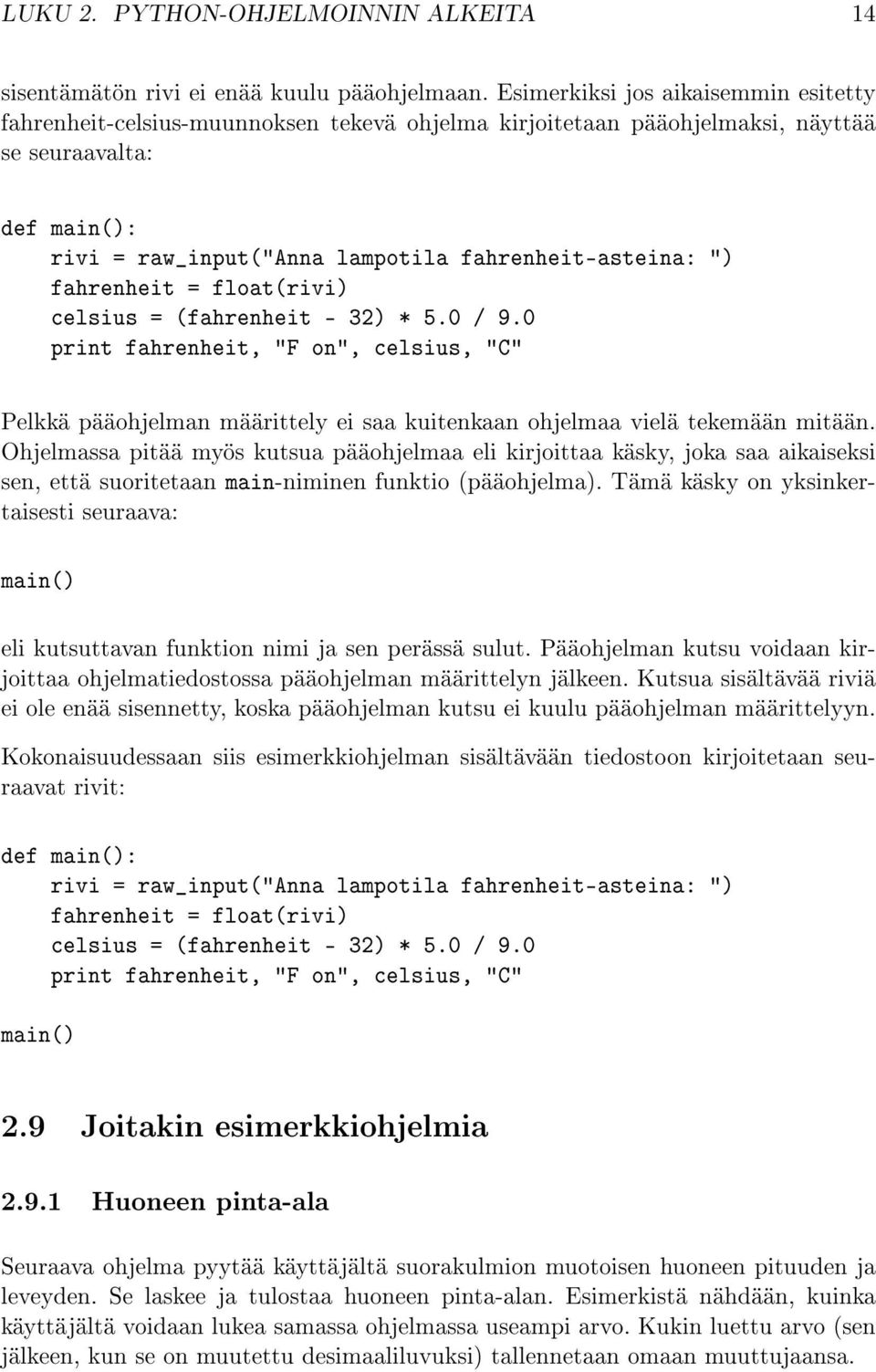 ") fahrenheit = float(rivi) celsius = (fahrenheit - 32) * 5.0 / 9.0 print fahrenheit, "F on", celsius, "C" Pelkkä pääohjelman määrittely ei saa kuitenkaan ohjelmaa vielä tekemään mitään.