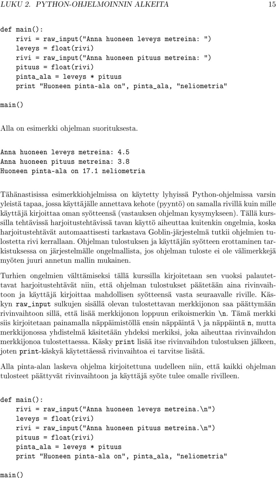 leveys * pituus print "Huoneen pinta-ala on", pinta_ala, "neliometria" main() Alla on esimerkki ohjelman suorituksesta. Anna huoneen leveys metreina: 4.5 Anna huoneen pituus metreina: 3.