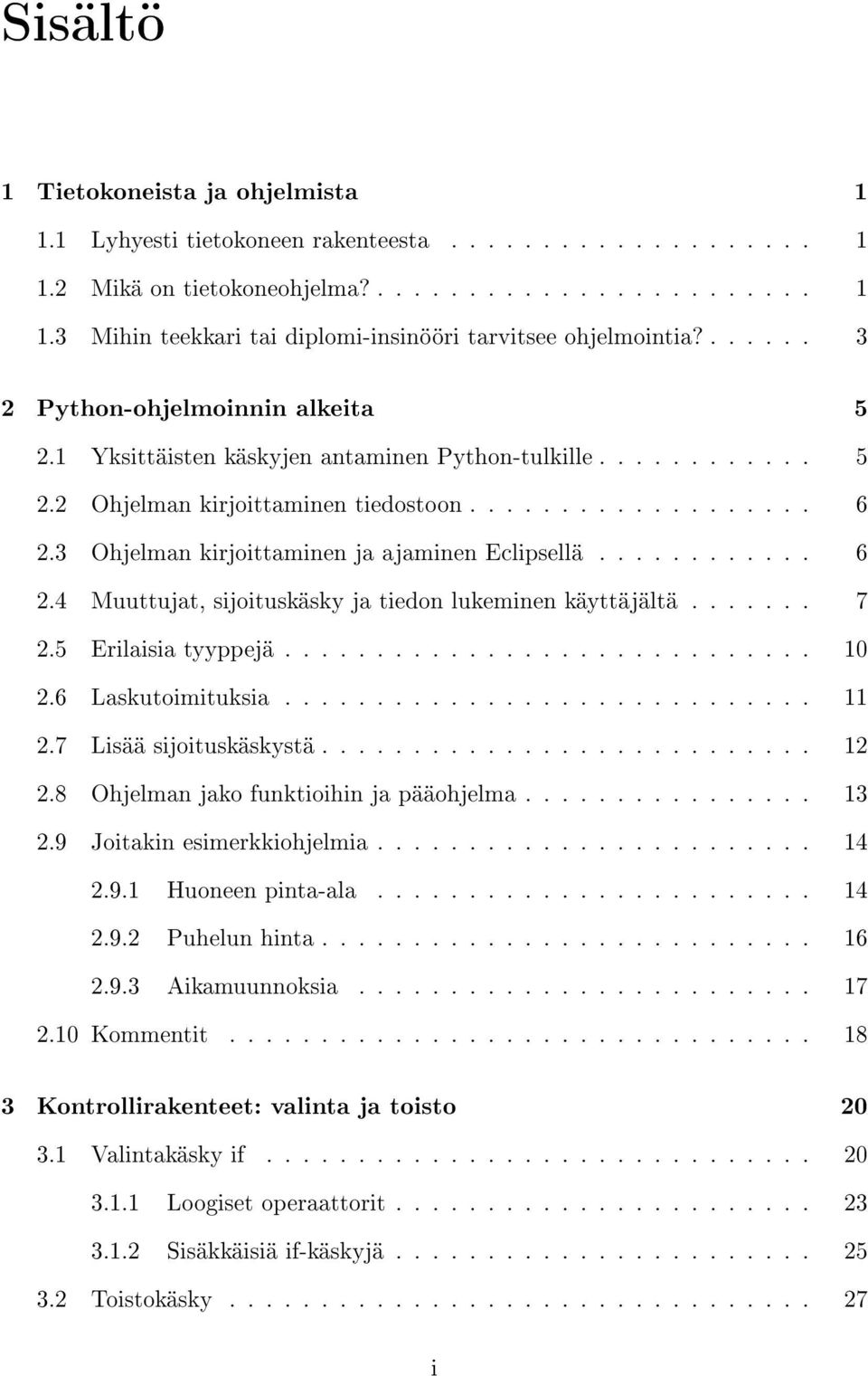 3 Ohjelman kirjoittaminen ja ajaminen Eclipsellä............ 6 2.4 Muuttujat, sijoituskäsky ja tiedon lukeminen käyttäjältä....... 7 2.5 Erilaisia tyyppejä............................. 10 2.