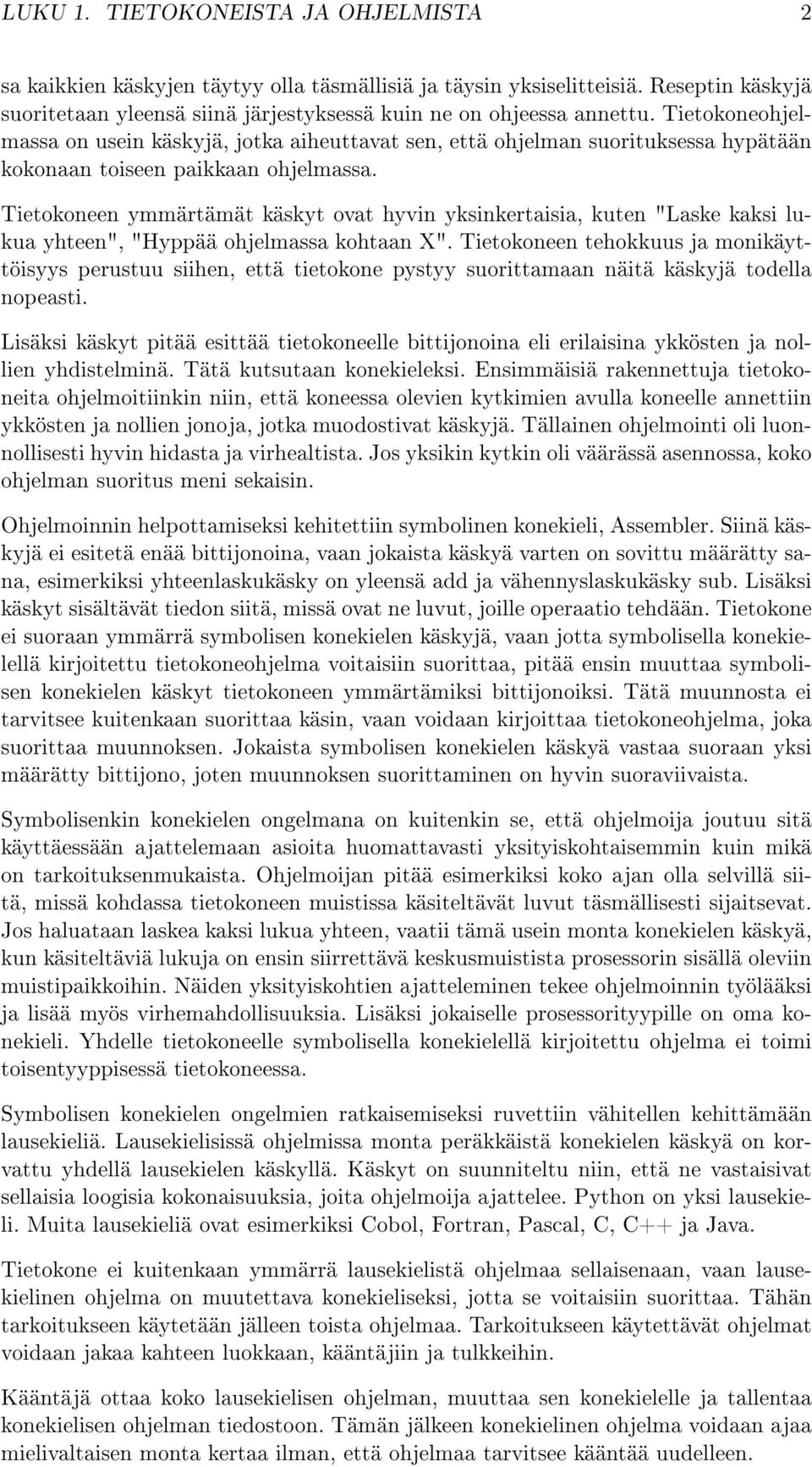 Tietokoneen ymmärtämät käskyt ovat hyvin yksinkertaisia, kuten "Laske kaksi lukua yhteen", "Hyppää ohjelmassa kohtaan X".