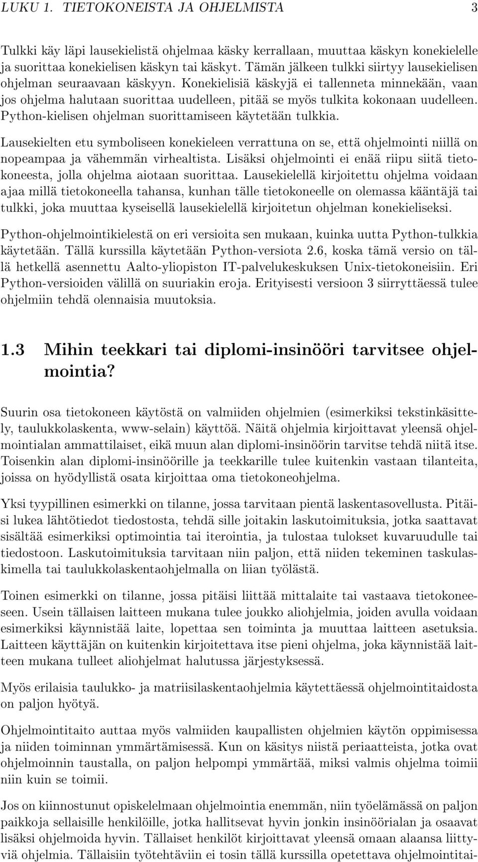 Konekielisiä käskyjä ei tallenneta minnekään, vaan jos ohjelma halutaan suorittaa uudelleen, pitää se myös tulkita kokonaan uudelleen. Python-kielisen ohjelman suorittamiseen käytetään tulkkia.