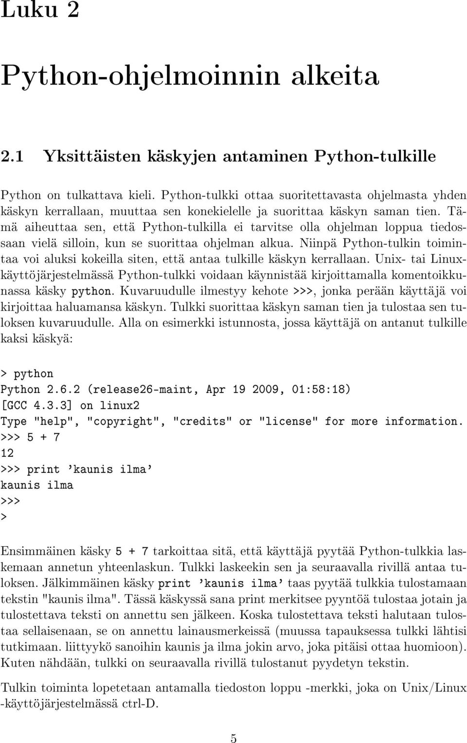 Tämä aiheuttaa sen, että Python-tulkilla ei tarvitse olla ohjelman loppua tiedossaan vielä silloin, kun se suorittaa ohjelman alkua.