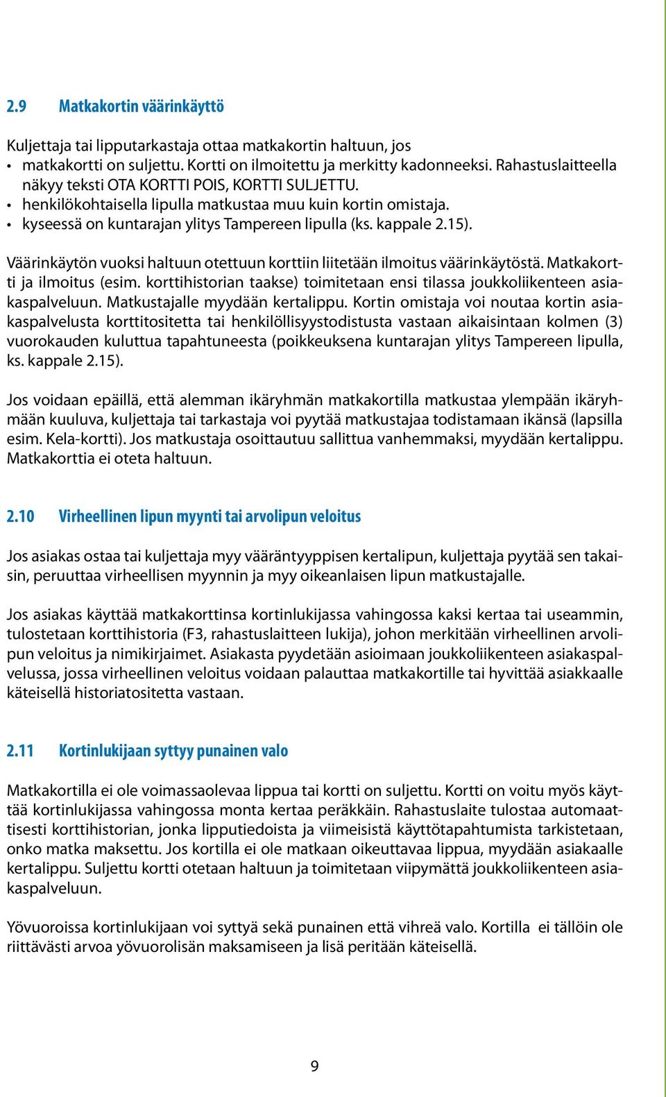 Väärinkäytön vuoksi haltuun otettuun korttiin liitetään ilmoitus väärinkäytöstä. Matkakortti ja ilmoitus (esim. korttihistorian taakse) toimitetaan ensi tilassa joukkoliikenteen asiakaspalveluun.