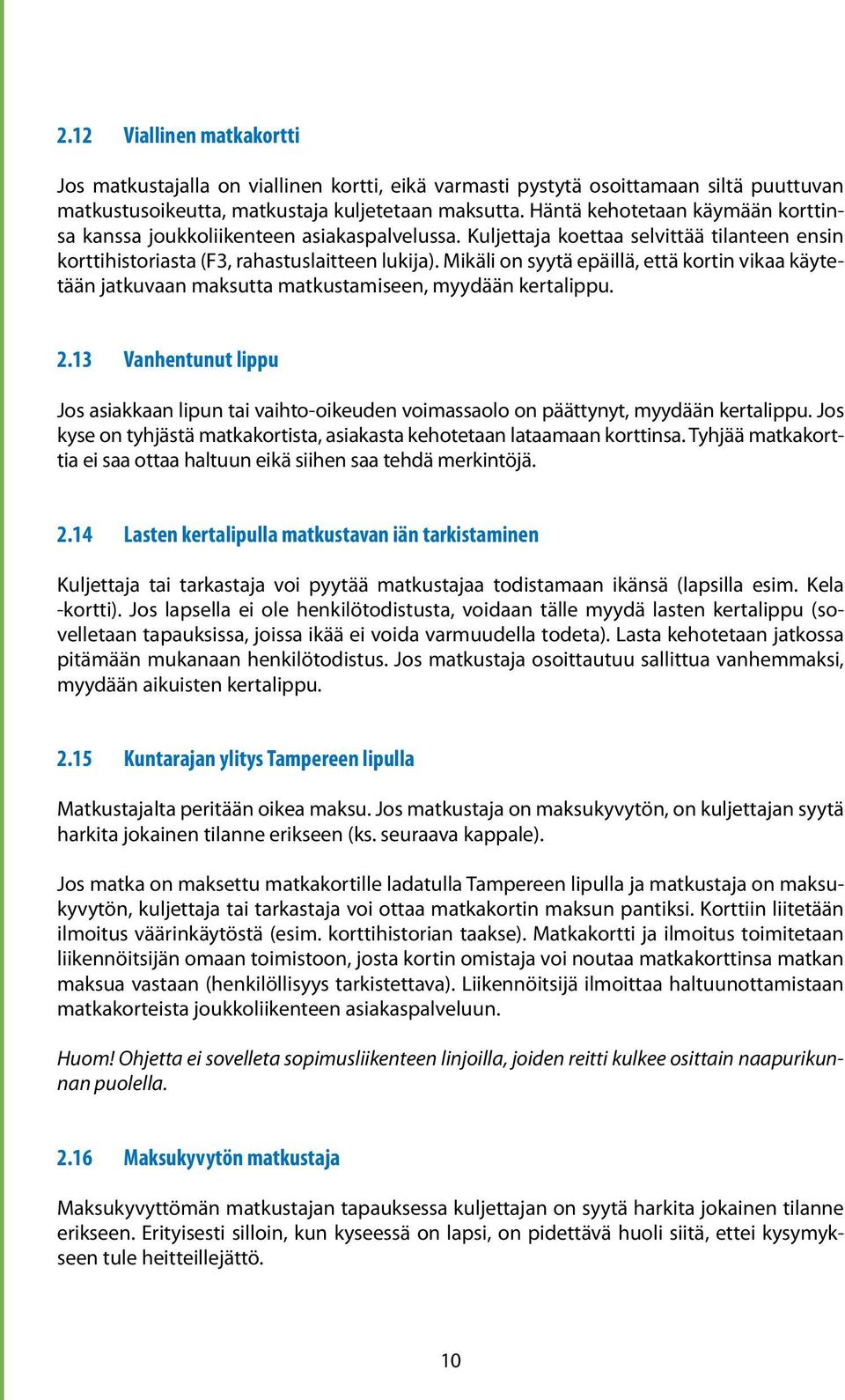 Mikäli on syytä epäillä, että kortin vikaa käytetään jatkuvaan maksutta matkustamiseen, myydään kertalippu. 2.