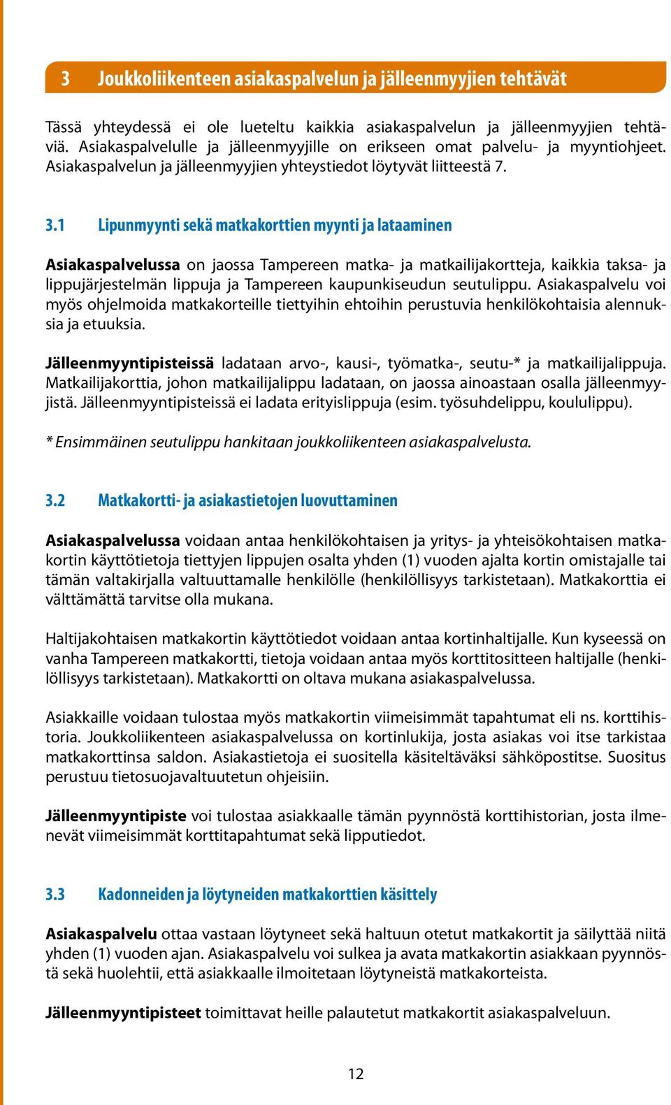 1 Lipunmyynti sekä matkakorttien myynti ja lataaminen Asiakaspalvelussa on jaossa Tampereen matka- ja matkailijakortteja, kaikkia taksa- ja lippujärjestelmän lippuja ja Tampereen kaupunkiseudun