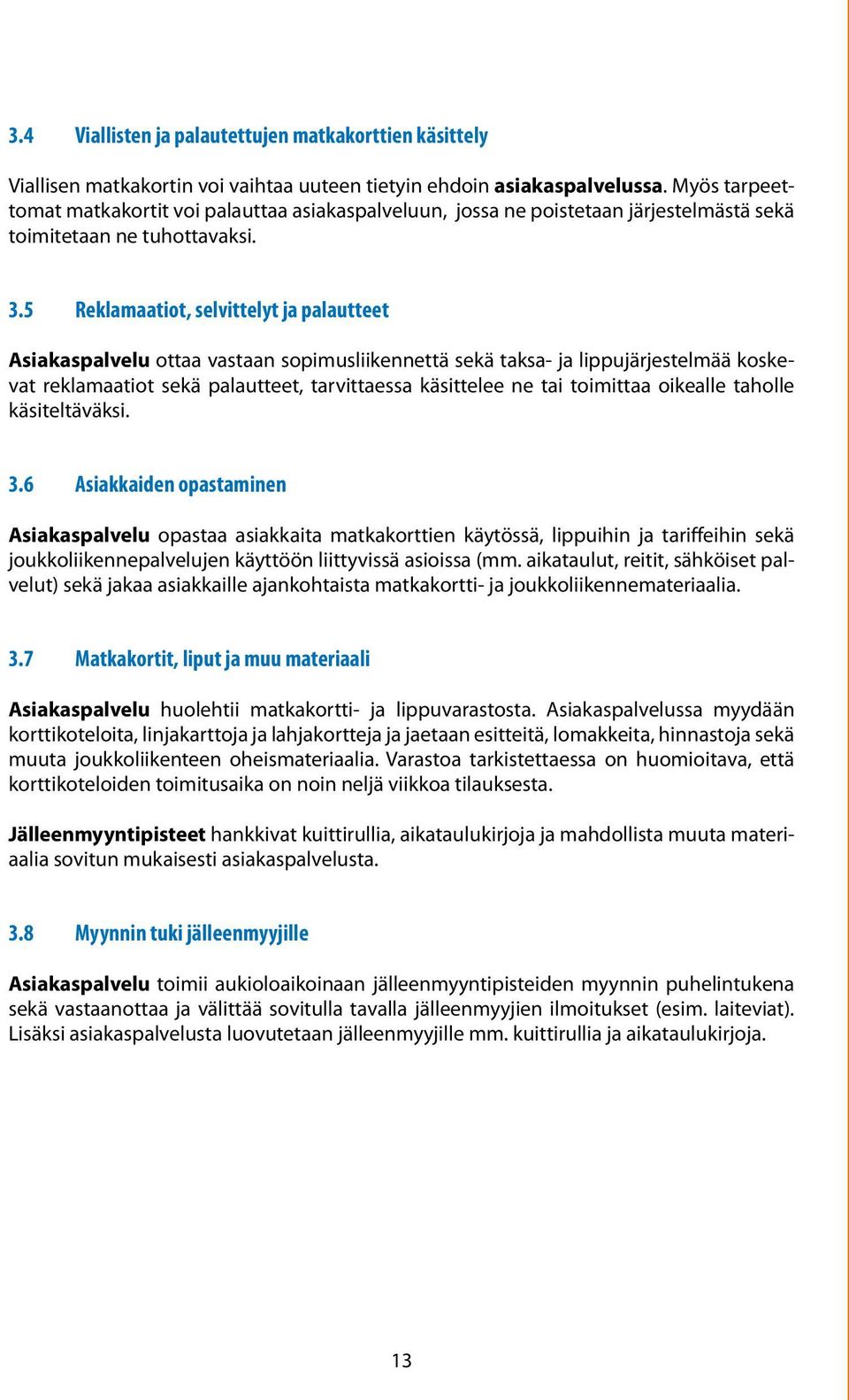 5 Reklamaatiot, selvittelyt ja palautteet Asiakaspalvelu ottaa vastaan sopimusliikennettä sekä taksa- ja lippujärjestelmää koskevat reklamaatiot sekä palautteet, tarvittaessa käsittelee ne tai