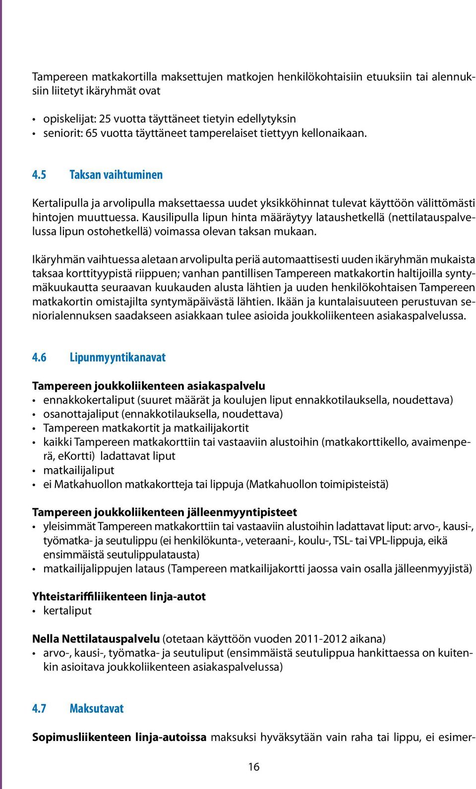 Kausilipulla lipun hinta määräytyy lataushetkellä (nettilatauspalvelussa lipun ostohetkellä) voimassa olevan taksan mukaan.