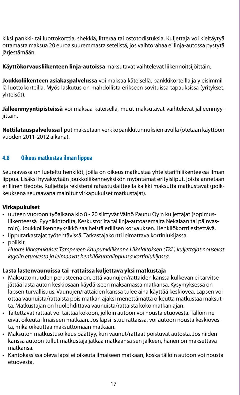 Käyttökorvausliikenteen linja-autoissa maksutavat vaihtelevat liikennöitsijöittäin. Joukkoliikenteen asiakaspalvelussa voi maksaa käteisellä, pankkikorteilla ja yleisimmillä luottokorteilla.