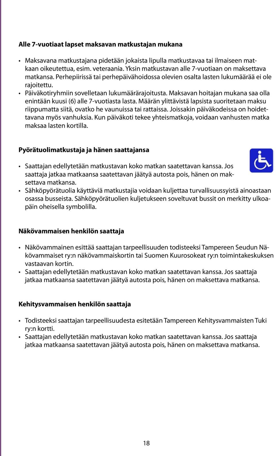 Maksavan hoitajan mukana saa olla enintään kuusi (6) alle 7-vuotiasta lasta. Määrän ylittävistä lapsista suoritetaan maksu riippumatta siitä, ovatko he vaunuissa tai rattaissa.