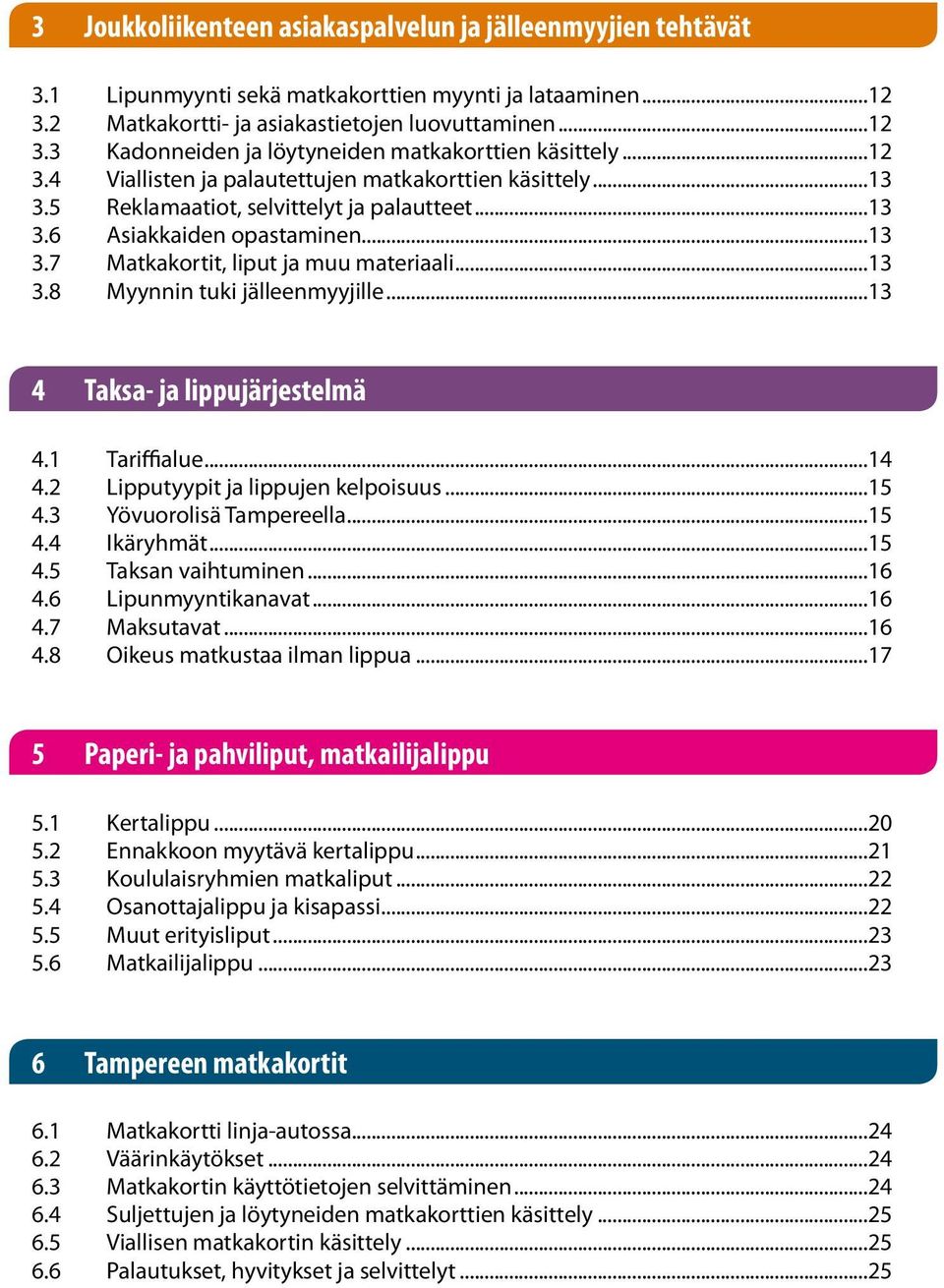 ..13 4 Taksa- ja lippujärjestelmä 4.1 Tariffialue...14 4.2 Lipputyypit ja lippujen kelpoisuus...15 4.3 Yövuorolisä Tampereella...15 4.4 Ikäryhmät...15 4.5 Taksan vaihtuminen...16 4.