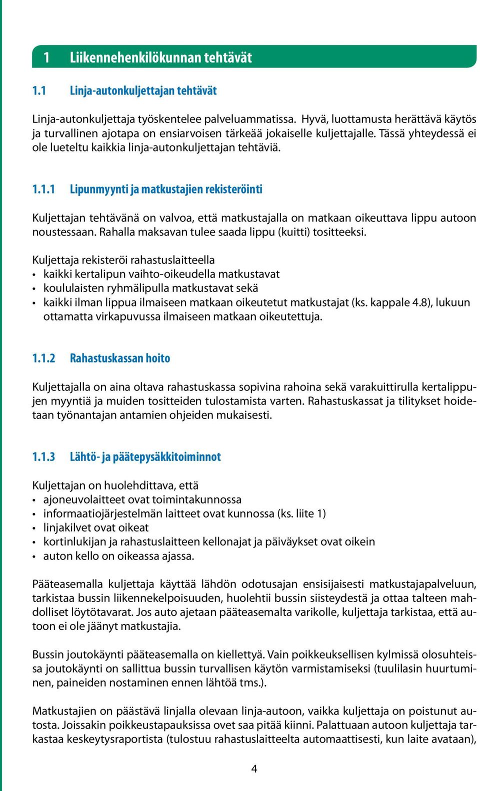 1.1 Lipunmyynti ja matkustajien rekisteröinti Kuljettajan tehtävänä on valvoa, että matkustajalla on matkaan oikeuttava lippu autoon noustessaan.