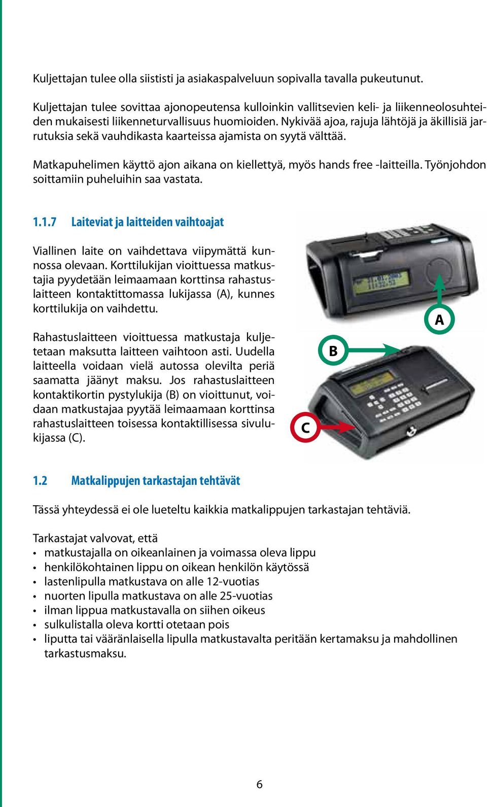 Nykivää ajoa, rajuja lähtöjä ja äkillisiä jarrutuksia sekä vauhdikasta kaarteissa ajamista on syytä välttää. Matkapuhelimen käyttö ajon aikana on kiellettyä, myös hands free -laitteilla.