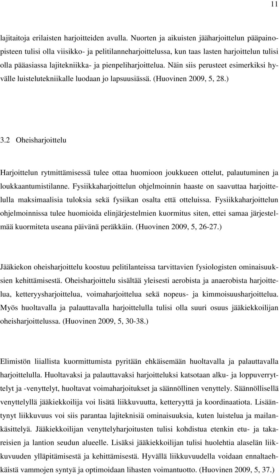 Näin siis perusteet esimerkiksi hyvälle luistelutekniikalle luodaan jo lapsuusiässä. (Huovinen 2009, 5, 28.) 3.