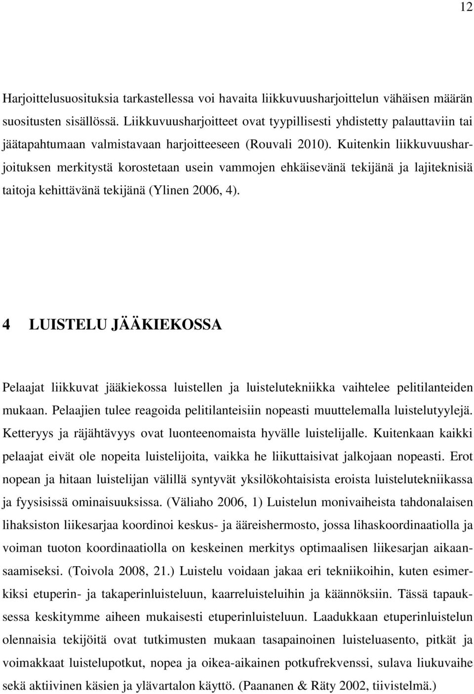 Kuitenkin liikkuvuusharjoituksen merkitystä korostetaan usein vammojen ehkäisevänä tekijänä ja lajiteknisiä taitoja kehittävänä tekijänä (Ylinen 2006, 4).