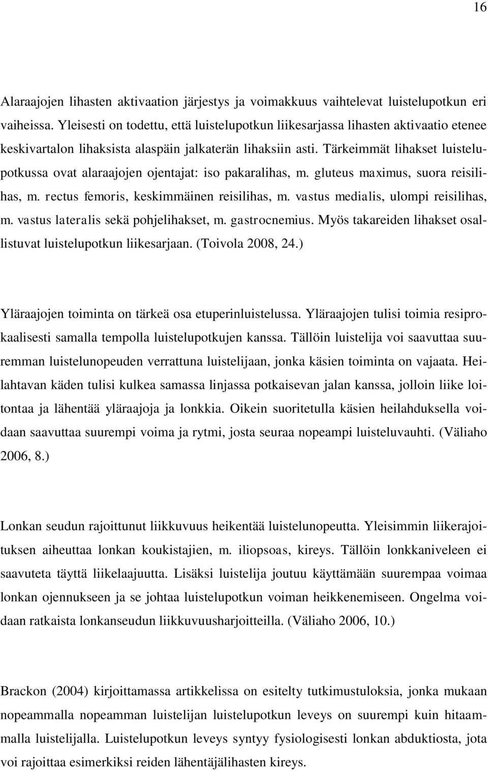 Tärkeimmät lihakset luistelupotkussa ovat alaraajojen ojentajat: iso pakaralihas, m. gluteus maximus, suora reisilihas, m. rectus femoris, keskimmäinen reisilihas, m.