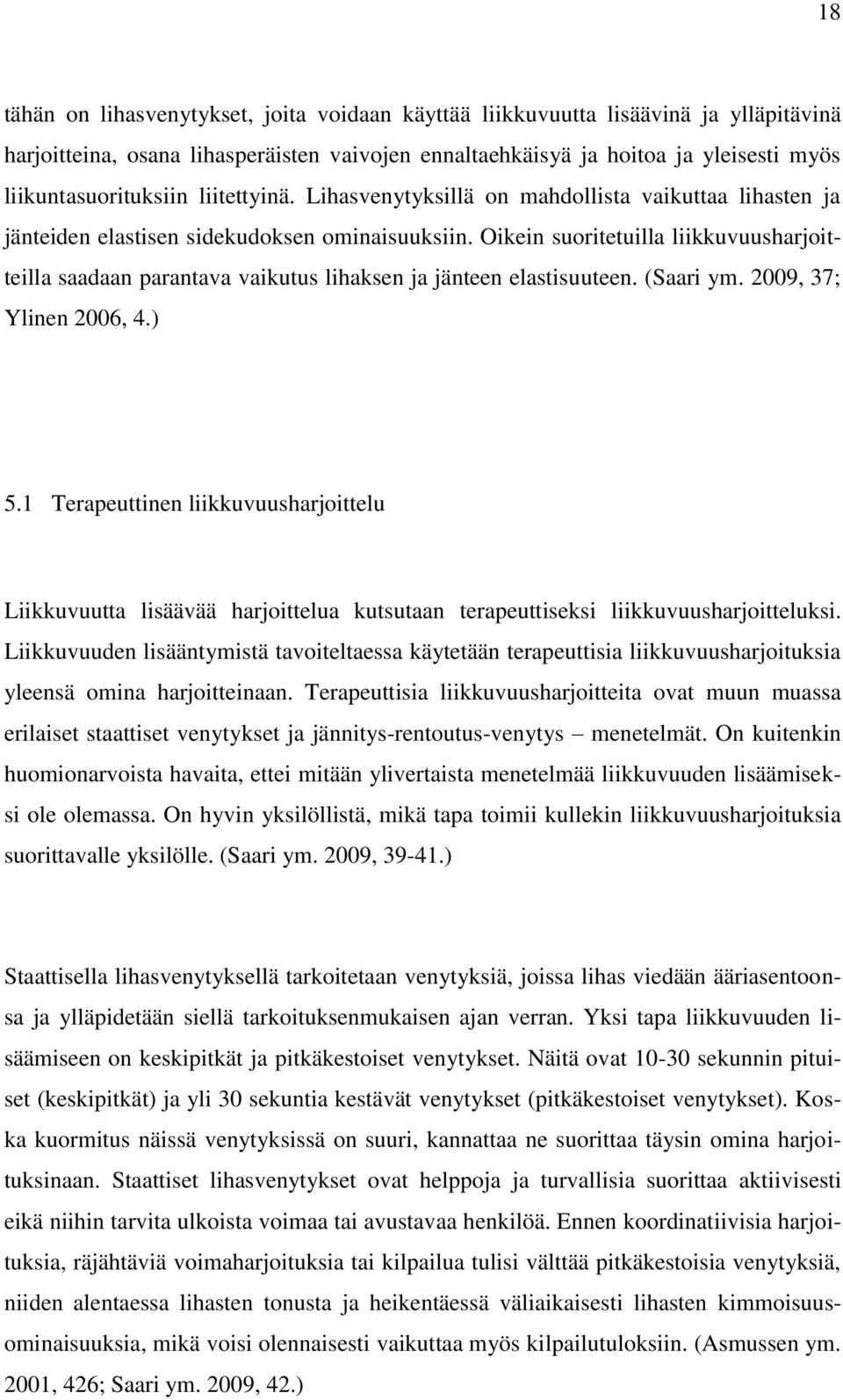 Oikein suoritetuilla liikkuvuusharjoitteilla saadaan parantava vaikutus lihaksen ja jänteen elastisuuteen. (Saari ym. 2009, 37; Ylinen 2006, 4.) 5.