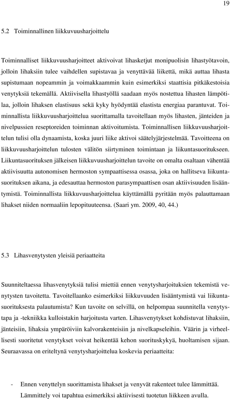 Aktiivisella lihastyöllä saadaan myös nostettua lihasten lämpötilaa, jolloin lihaksen elastisuus sekä kyky hyödyntää elastista energiaa parantuvat.