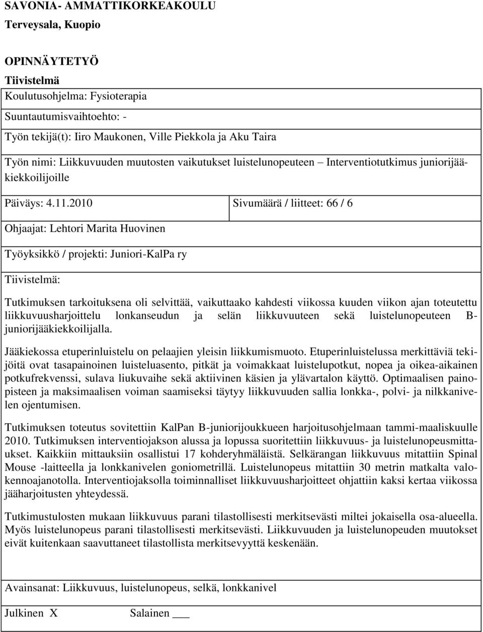 2010 Sivumäärä / liitteet: 66 / 6 Ohjaajat: Lehtori Marita Huovinen Työyksikkö / projekti: Juniori-KalPa ry Tiivistelmä: Tutkimuksen tarkoituksena oli selvittää, vaikuttaako kahdesti viikossa kuuden