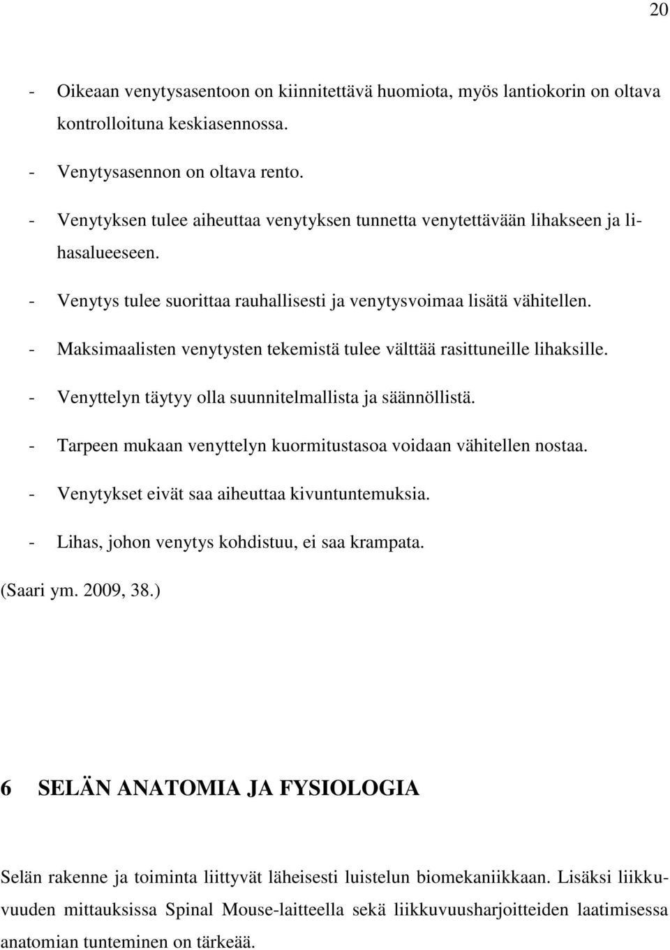 - Maksimaalisten venytysten tekemistä tulee välttää rasittuneille lihaksille. - Venyttelyn täytyy olla suunnitelmallista ja säännöllistä.