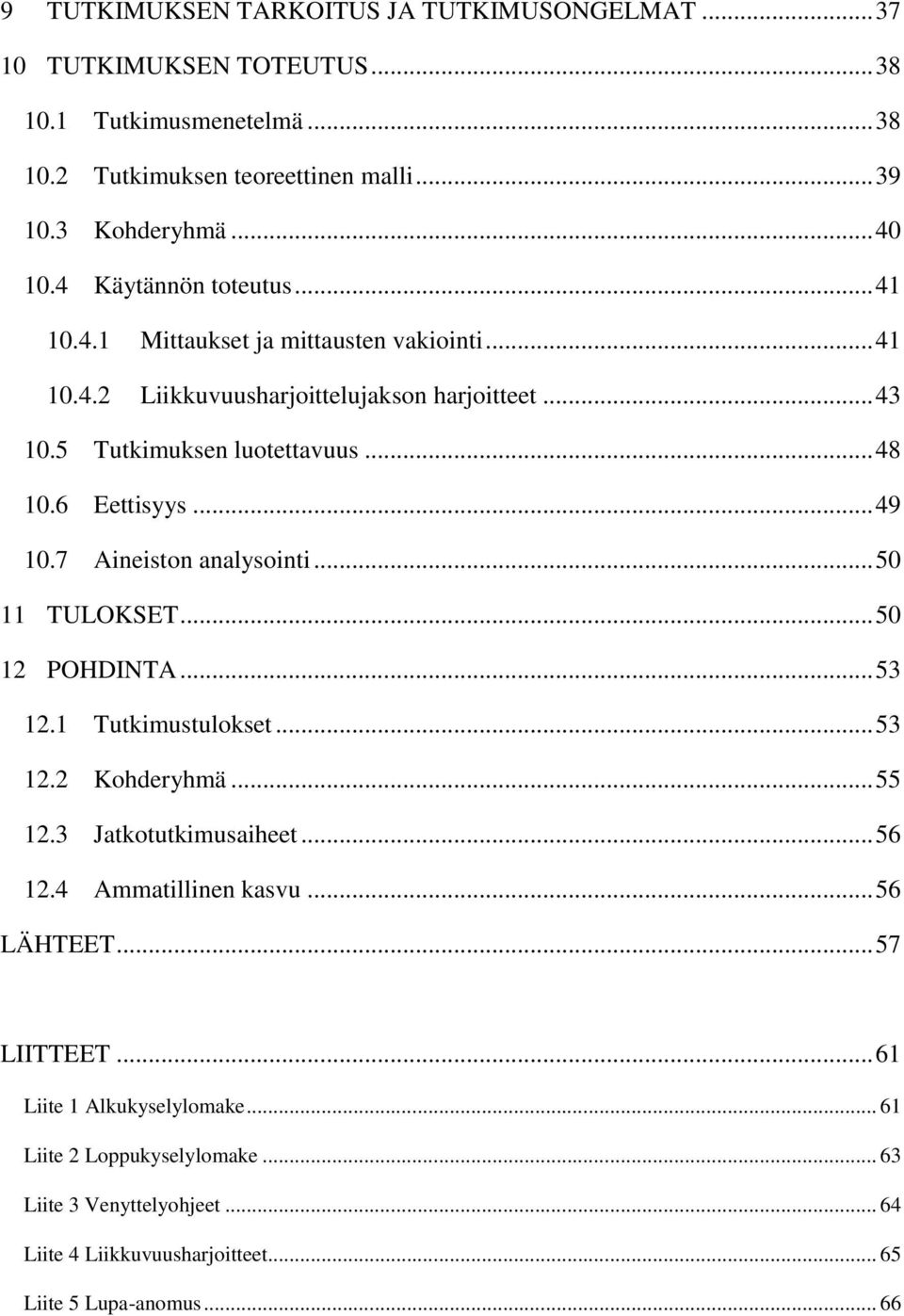 .. 49 10.7 Aineiston analysointi... 50 11 TULOKSET... 50 12 POHDINTA... 53 12.1 Tutkimustulokset... 53 12.2 Kohderyhmä... 55 12.3 Jatkotutkimusaiheet... 56 12.4 Ammatillinen kasvu.