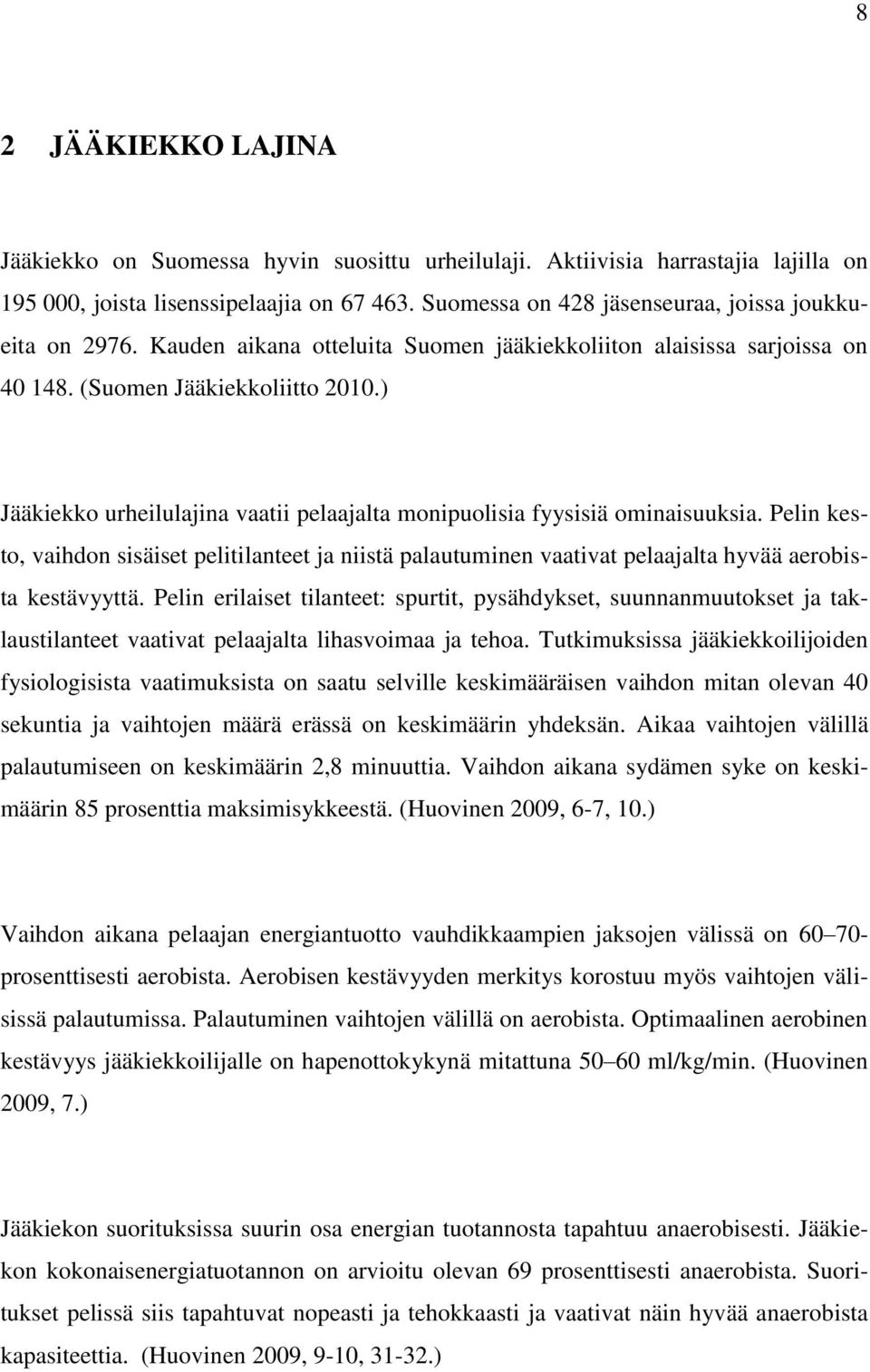 ) Jääkiekko urheilulajina vaatii pelaajalta monipuolisia fyysisiä ominaisuuksia. Pelin kesto, vaihdon sisäiset pelitilanteet ja niistä palautuminen vaativat pelaajalta hyvää aerobista kestävyyttä.