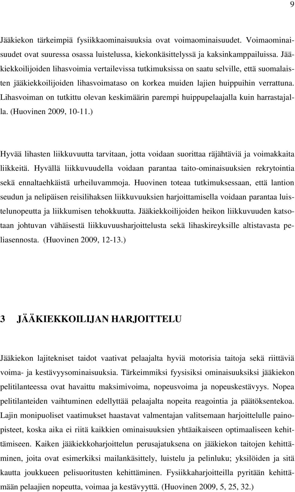 Lihasvoiman on tutkittu olevan keskimäärin parempi huippupelaajalla kuin harrastajalla. (Huovinen 2009, 10-11.