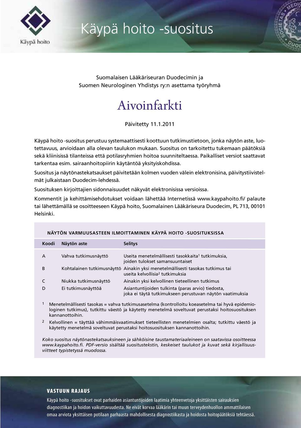 Suositus on tarkoitettu tukemaan päätöksiä sekä kliinisissä tilanteissa että potilasryhmien hoitoa suunniteltaessa. Paikalliset versiot saattavat tarkentaa esim.