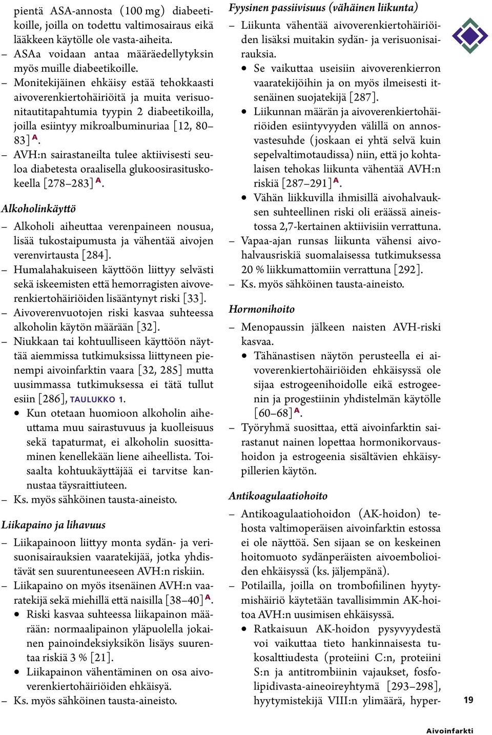 AVH:n sairastaneilta tulee aktiivisesti seuloa diabetesta oraalisella glukoosirasituskokeella [278 283] A.