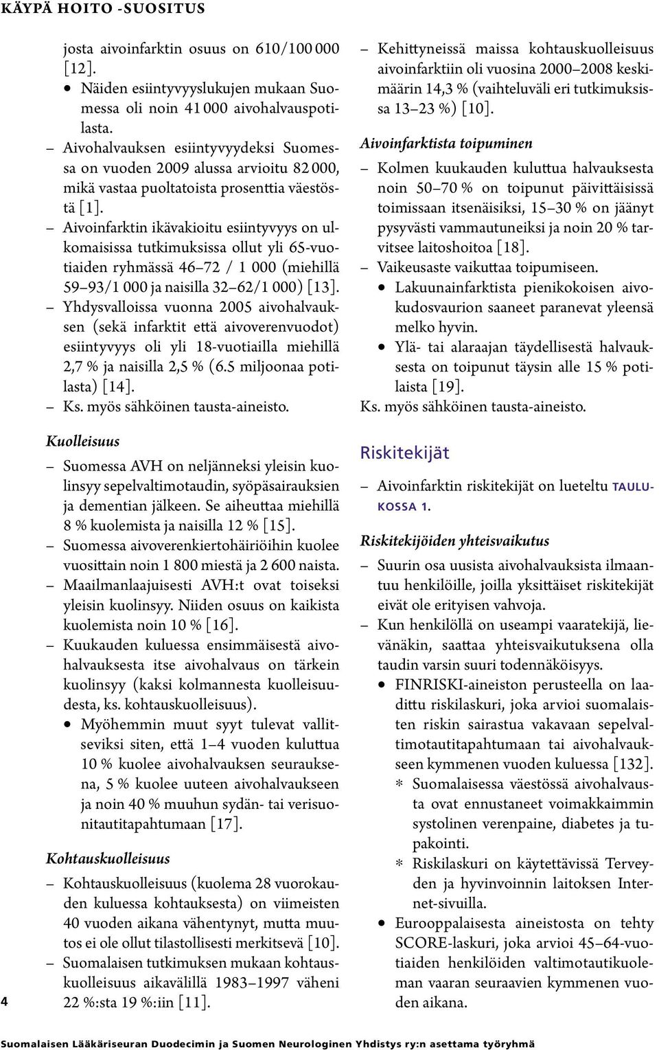 n ikävakioitu esiintyvyys on ulkomaisissa tutkimuksissa ollut yli 65-vuotiaiden ryhmässä 46 72 / 1 000 (miehillä 59 93/1 000 ja naisilla 32 62/1 000) [13].