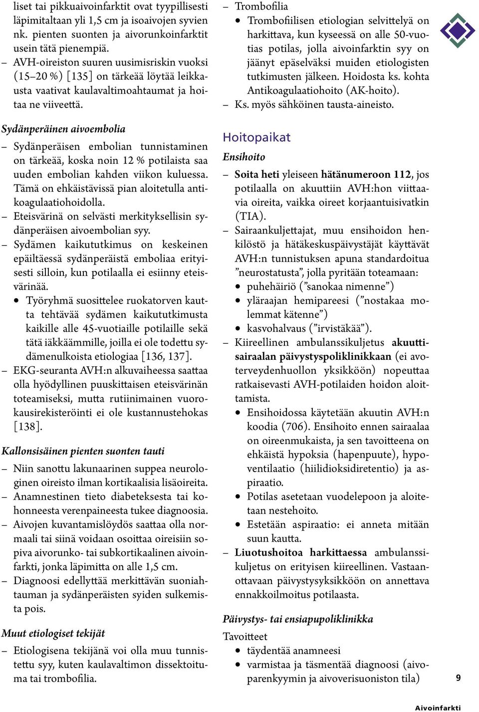 Sydänperäinen aivoembolia Sydänperäisen embolian tunnistaminen on tärkeää, koska noin 12 % potilaista saa uuden embolian kahden viikon kuluessa.