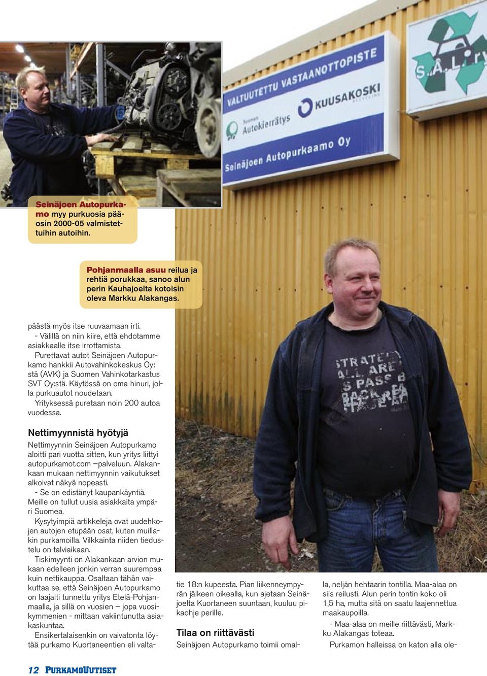 Purettavat autot Seinäjoen Autopurkamo hankkii Autovahinkokeskus Oy: stä (AVK) ja Suomen Vahinkotarkastus SVT Oy:stä. Käytössä on oma hinuri, jolla purkuautot noudetaan.