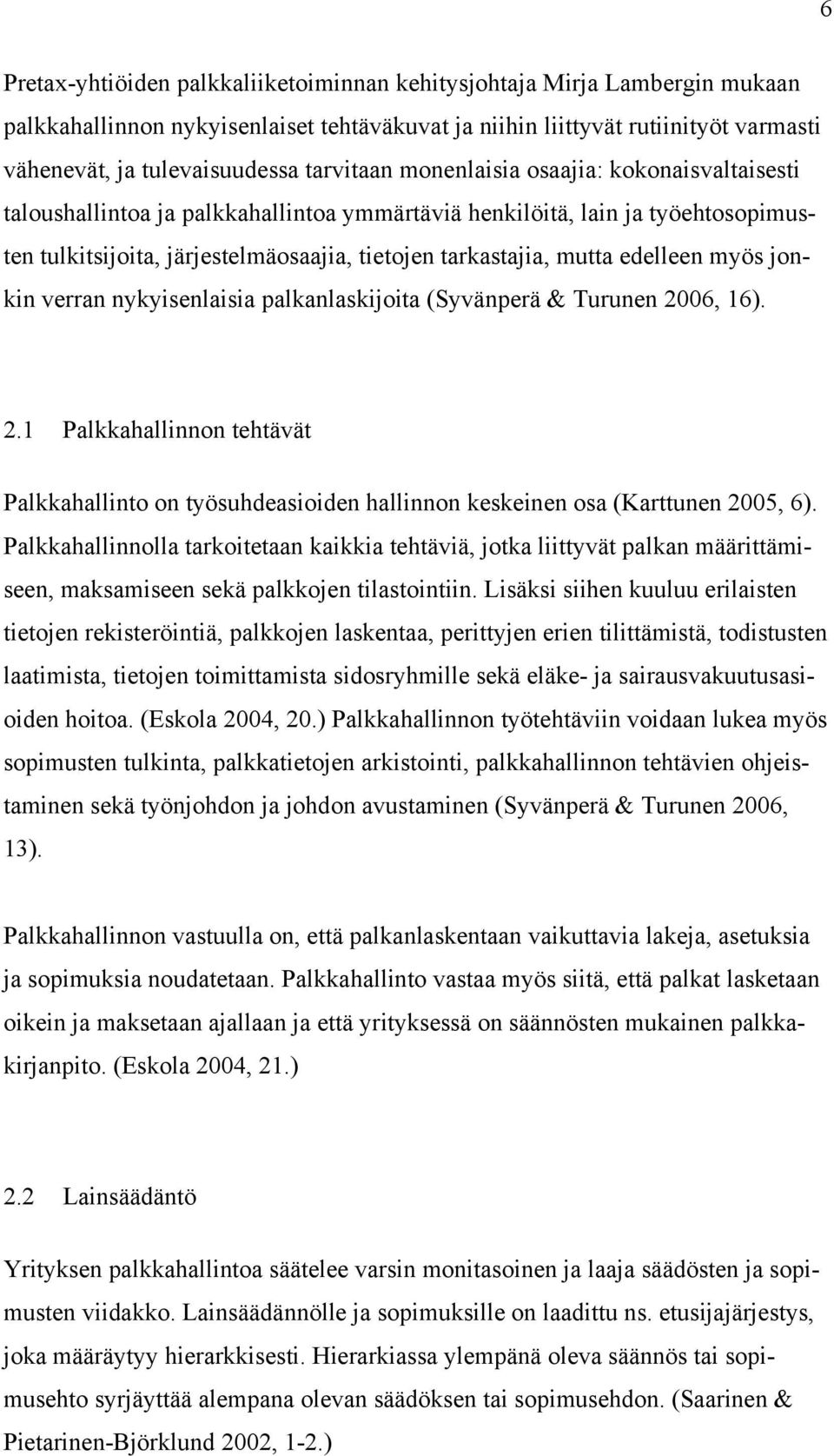 edelleen myös jonkin verran nykyisenlaisia palkanlaskijoita (Syvänperä & Turunen 2006, 16). 2.1 Palkkahallinnon tehtävät Palkkahallinto on työsuhdeasioiden hallinnon keskeinen osa (Karttunen 2005, 6).