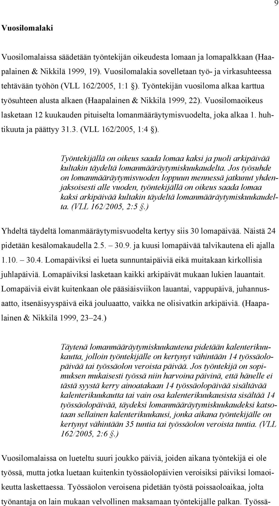 Vuosilomaoikeus lasketaan 12 kuukauden pituiselta lomanmääräytymisvuodelta, joka alkaa 1. huhtikuuta ja päättyy 31.3. (VLL 162/2005, 1:4 ).