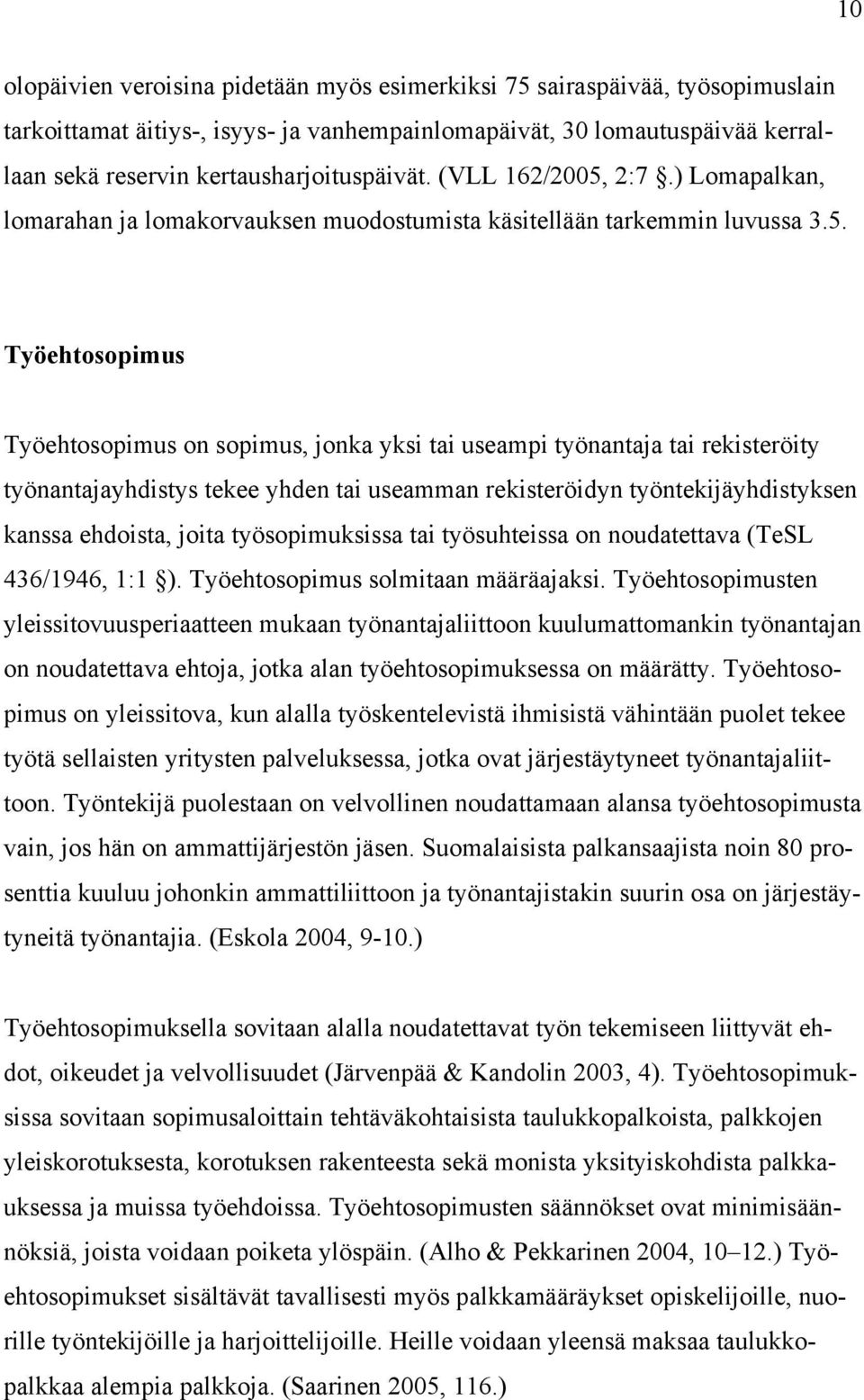 2:7.) Lomapalkan, lomarahan ja lomakorvauksen muodostumista käsitellään tarkemmin luvussa 3.5.