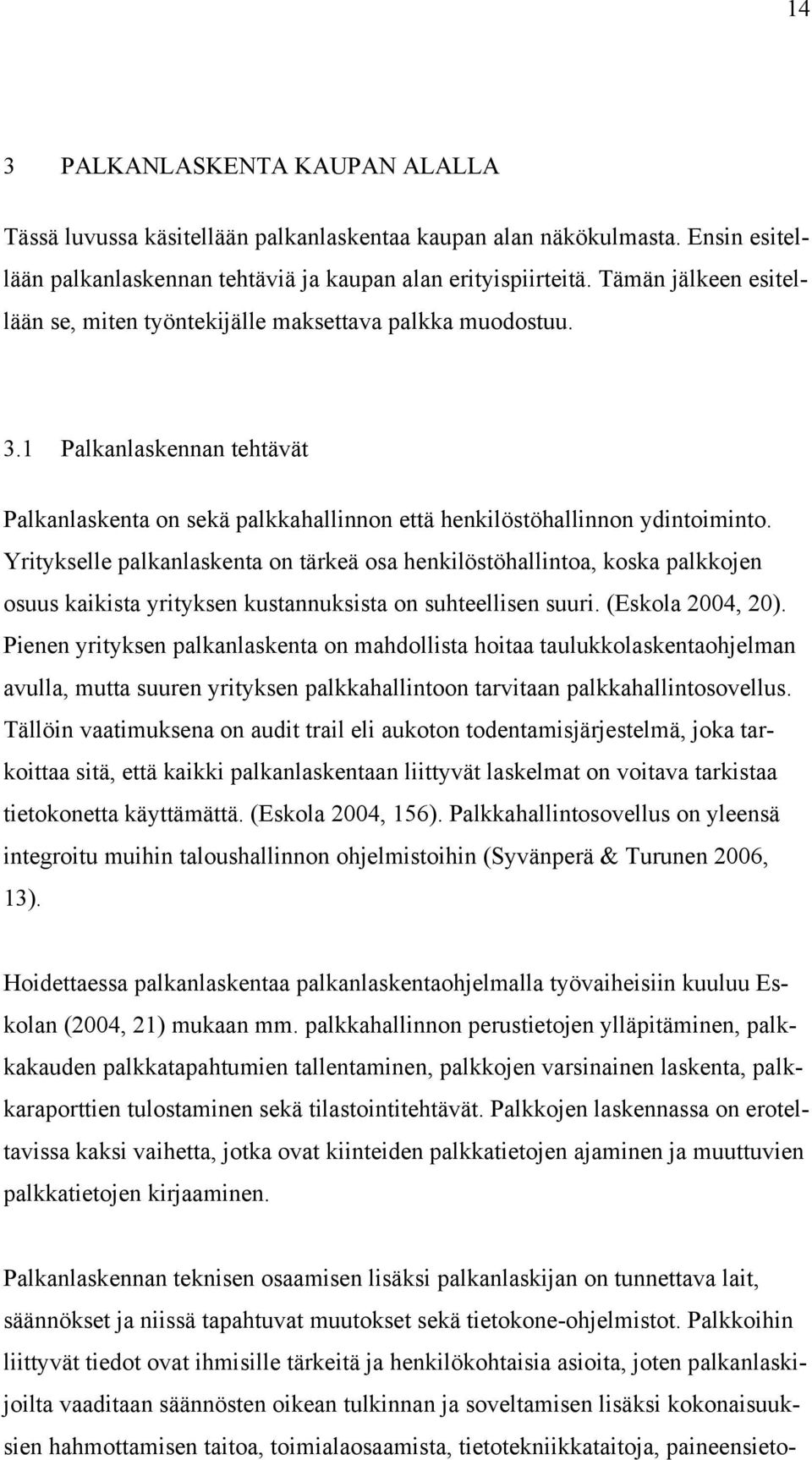 Yritykselle palkanlaskenta on tärkeä osa henkilöstöhallintoa, koska palkkojen osuus kaikista yrityksen kustannuksista on suhteellisen suuri. (Eskola 2004, 20).