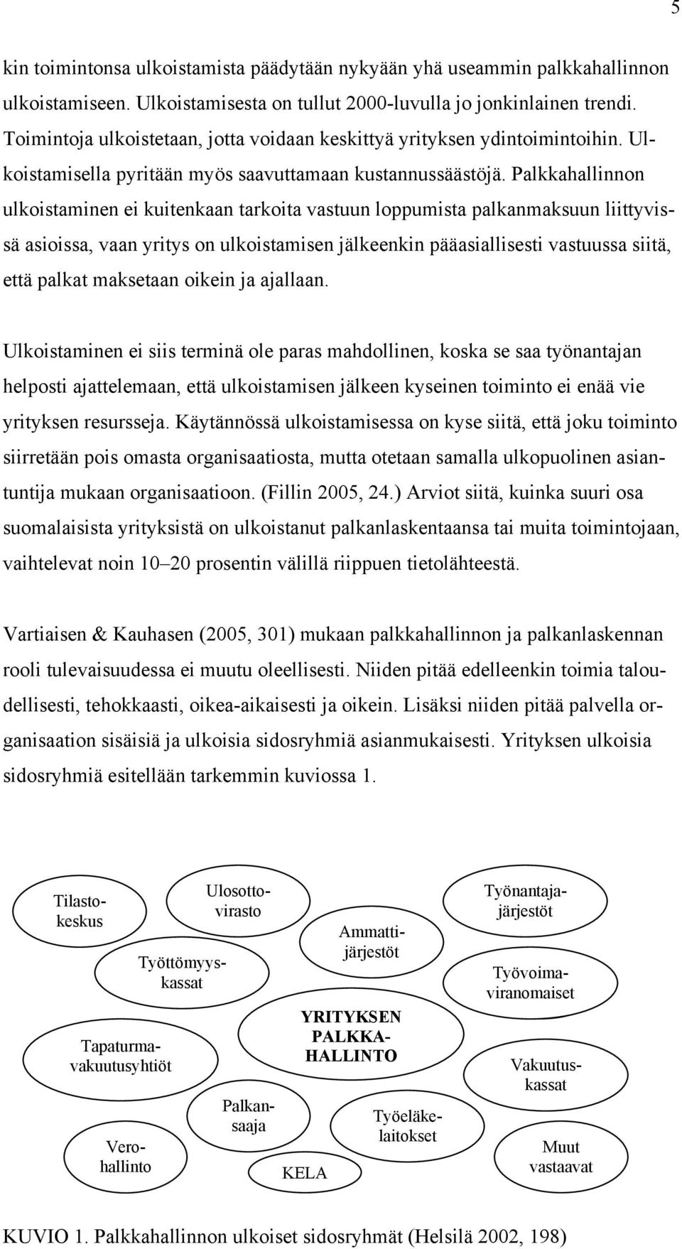 Palkkahallinnon ulkoistaminen ei kuitenkaan tarkoita vastuun loppumista palkanmaksuun liittyvissä asioissa, vaan yritys on ulkoistamisen jälkeenkin pääasiallisesti vastuussa siitä, että palkat