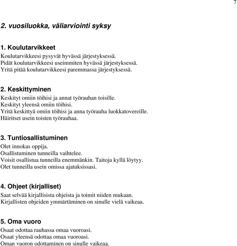 Yritä keskittyä omiin töihisi ja anna työrauha luokkatovereille. Häiritset usein toisten työrauhaa. 3. Tuntiosallistuminen Olet innokas oppija. Osallistuminen tunneilla vaihtelee.