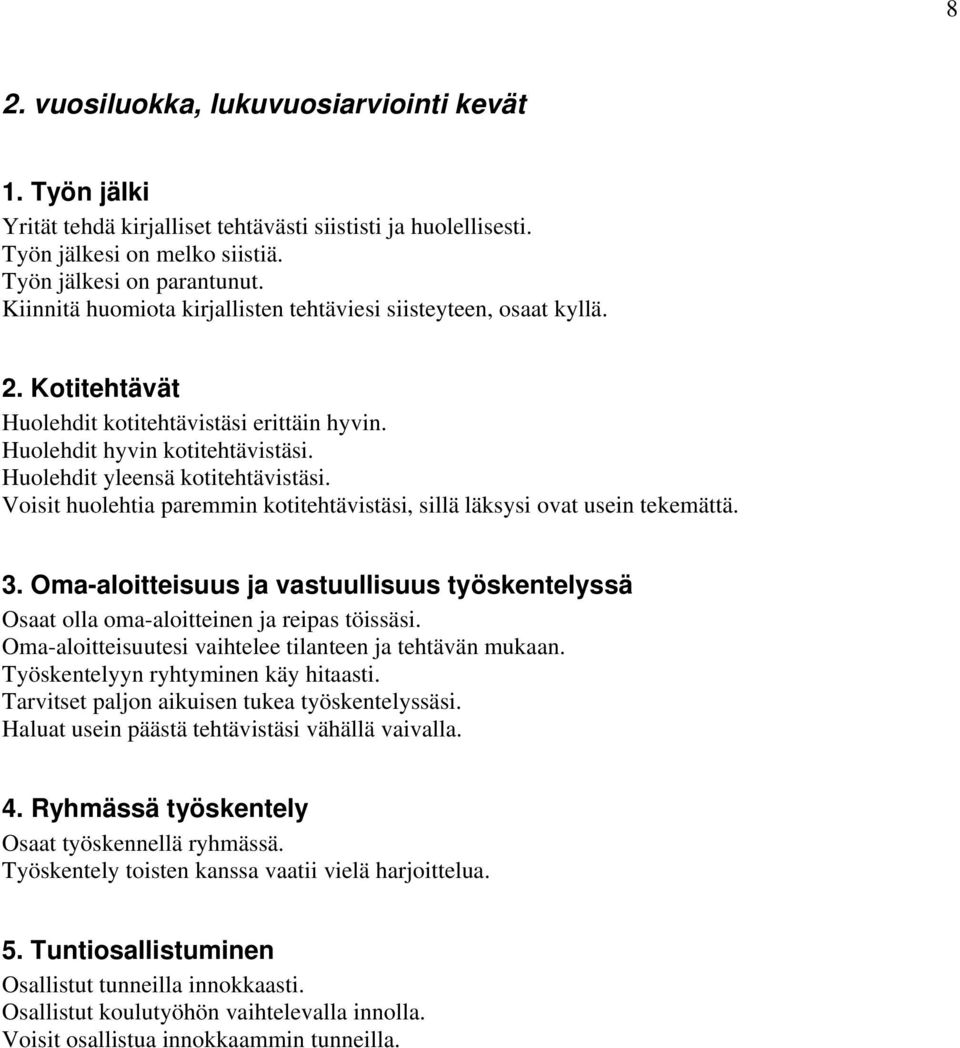 Voisit huolehtia paremmin kotitehtävistäsi, sillä läksysi ovat usein tekemättä. 3. Oma-aloitteisuus ja vastuullisuus työskentelyssä Osaat olla oma-aloitteinen ja reipas töissäsi.