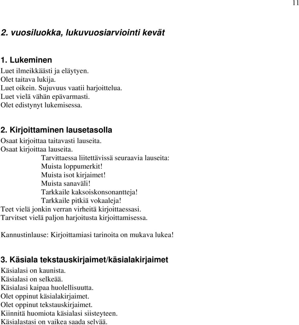 Tarkkaile kaksoiskonsonantteja! Tarkkaile pitkiä vokaaleja! Teet vielä jonkin verran virheitä kirjoittaessasi. Tarvitset vielä paljon harjoitusta kirjoittamisessa.