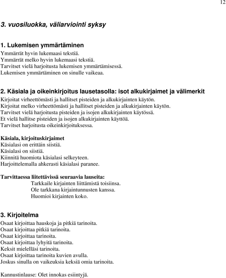 Kirjoitat melko virheettömästi ja hallitset pisteiden ja alkukirjainten käytön. Tarvitset vielä harjoitusta pisteiden ja isojen alkukirjainten käytössä.