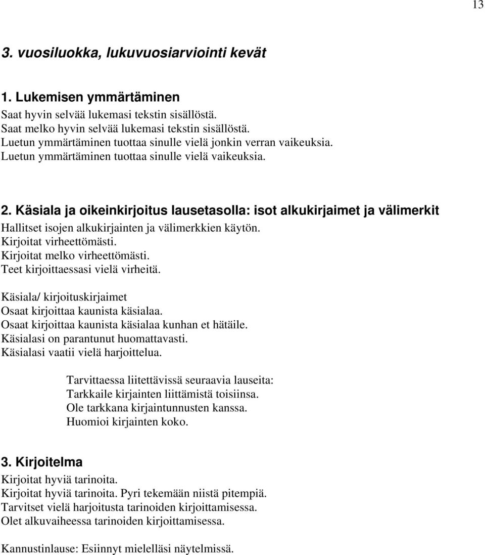 Käsiala ja oikeinkirjoitus lausetasolla: isot alkukirjaimet ja välimerkit Hallitset isojen alkukirjainten ja välimerkkien käytön. Kirjoitat virheettömästi. Kirjoitat melko virheettömästi.