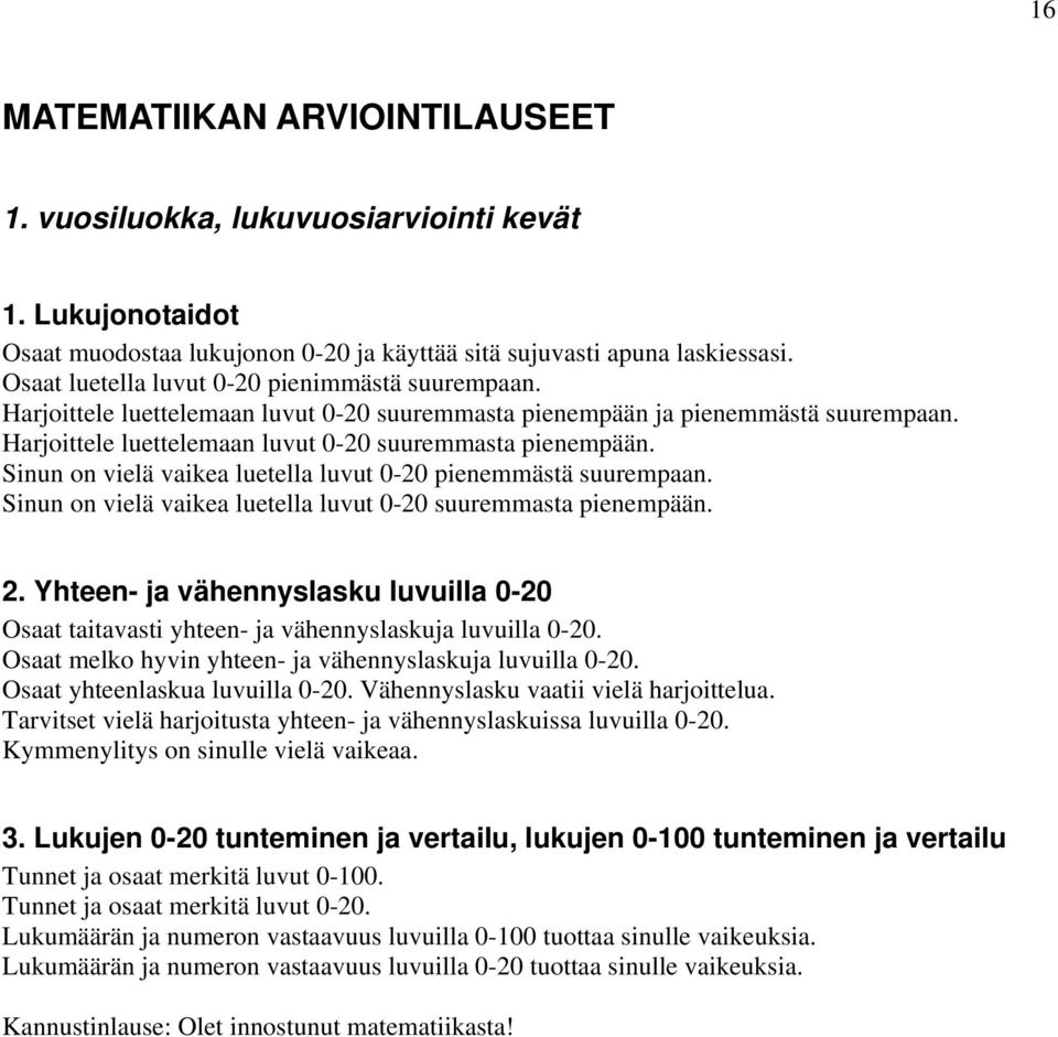 Sinun on vielä vaikea luetella luvut 0-20 suuremmasta pienempään. 2. Yhteen- ja vähennyslasku luvuilla 0-20 Osaat taitavasti yhteen- ja vähennyslaskuja luvuilla 0-20.