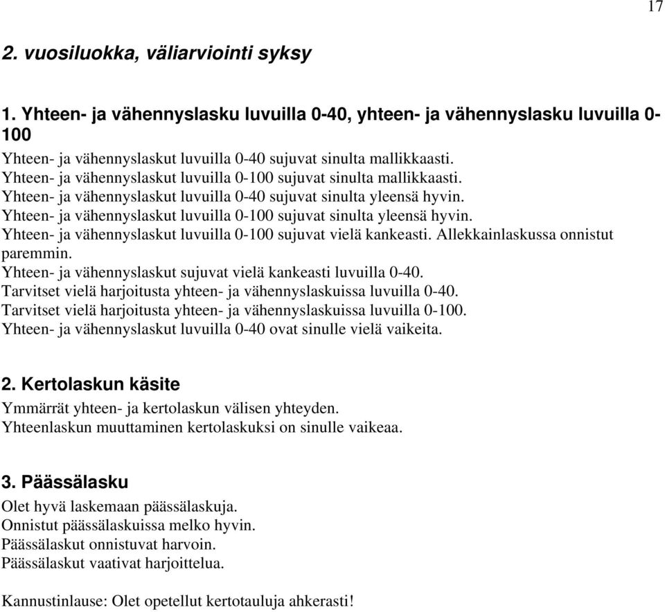 Yhteen- ja vähennyslaskut luvuilla 0-100 sujuvat sinulta yleensä hyvin. Yhteen- ja vähennyslaskut luvuilla 0-100 sujuvat vielä kankeasti. Allekkainlaskussa onnistut paremmin.