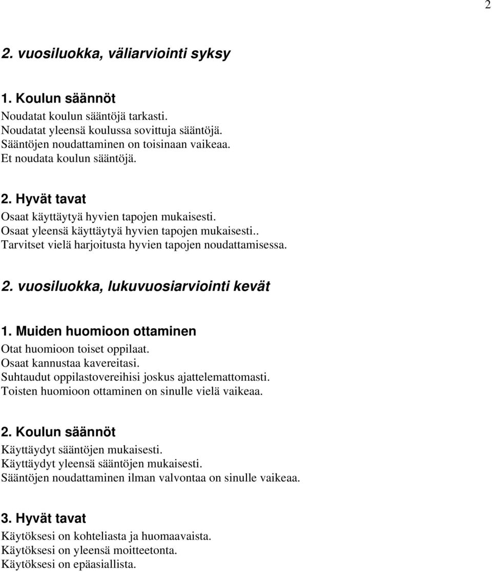 2. vuosiluokka, lukuvuosiarviointi kevät 1. Muiden huomioon ottaminen Otat huomioon toiset oppilaat. Osaat kannustaa kavereitasi. Suhtaudut oppilastovereihisi joskus ajattelemattomasti.