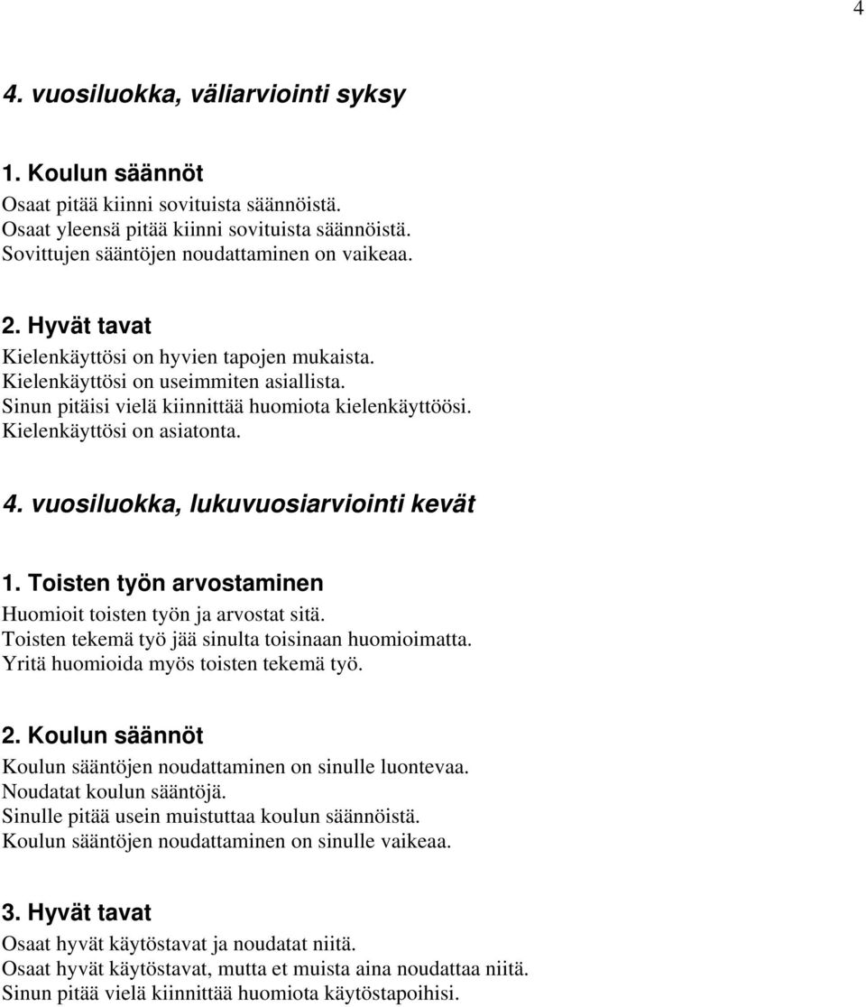 vuosiluokka, lukuvuosiarviointi kevät 1. Toisten työn arvostaminen Huomioit toisten työn ja arvostat sitä. Toisten tekemä työ jää sinulta toisinaan huomioimatta.