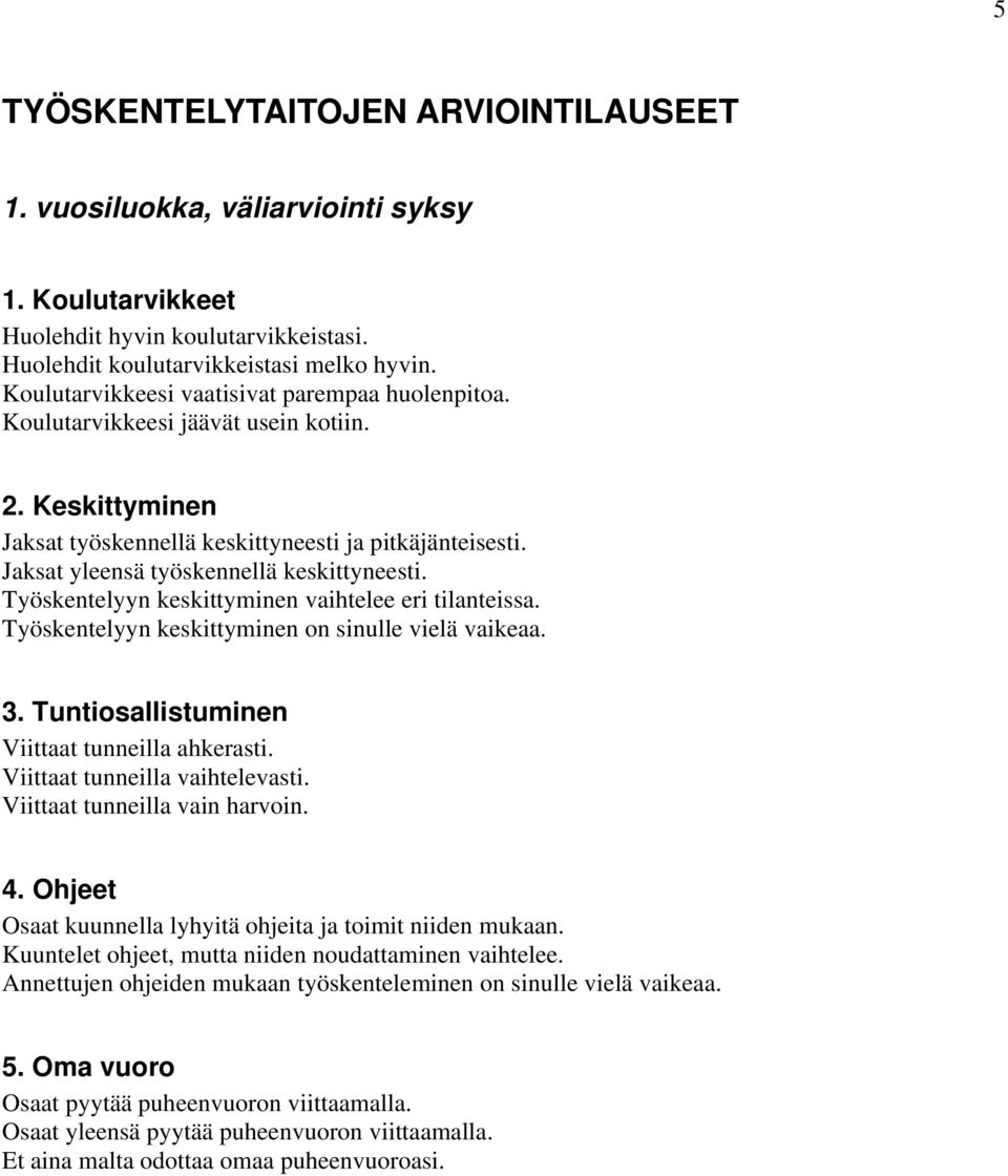 Jaksat yleensä työskennellä keskittyneesti. Työskentelyyn keskittyminen vaihtelee eri tilanteissa. Työskentelyyn keskittyminen on sinulle vielä vaikeaa. 3.