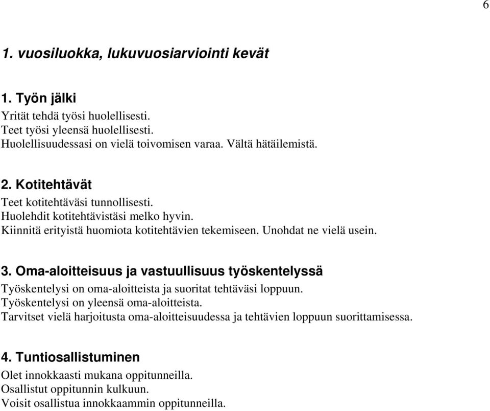 Unohdat ne vielä usein. 3. Oma-aloitteisuus ja vastuullisuus työskentelyssä Työskentelysi on oma-aloitteista ja suoritat tehtäväsi loppuun. Työskentelysi on yleensä oma-aloitteista.