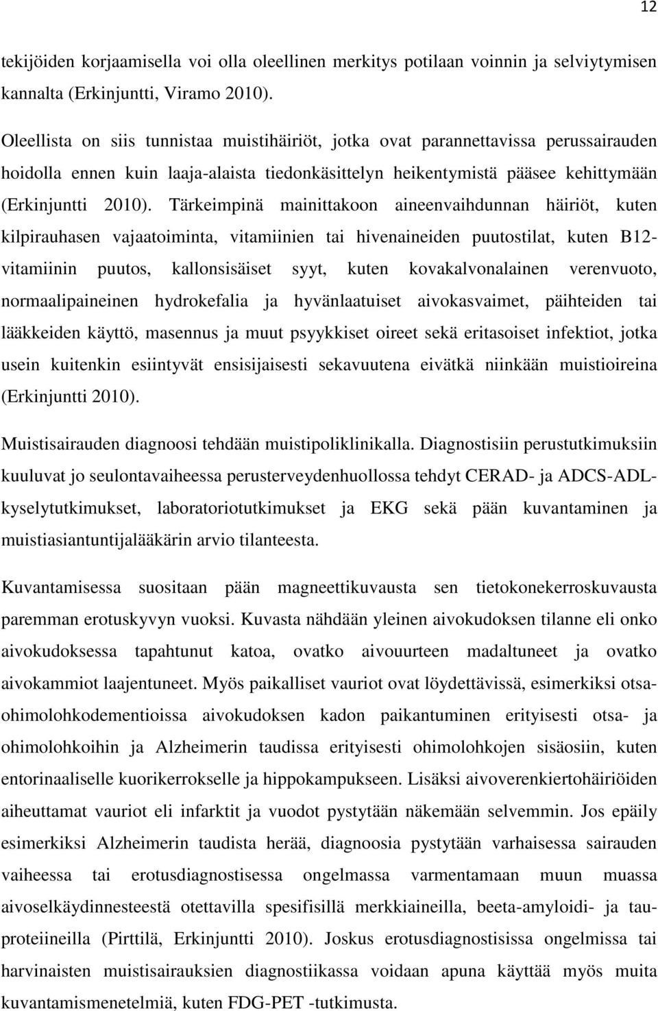 Tärkeimpinä mainittakoon aineenvaihdunnan häiriöt, kuten kilpirauhasen vajaatoiminta, vitamiinien tai hivenaineiden puutostilat, kuten B12- vitamiinin puutos, kallonsisäiset syyt, kuten