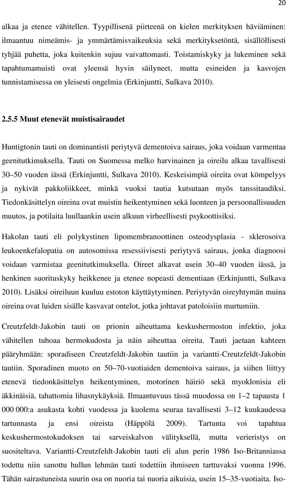 Toistamiskyky ja lukeminen sekä tapahtumamuisti ovat yleensä hyvin säilyneet, mutta esineiden ja kasvojen tunnistamisessa on yleisesti ongelmia (Erkinjuntti, Sulkava 2010). 2.5.