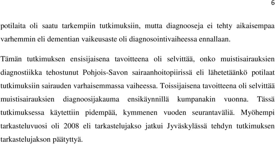 tutkimuksiin sairauden varhaisemmassa vaiheessa. Toissijaisena tavoitteena oli selvittää muistisairauksien diagnoosijakauma ensikäynnillä kumpanakin vuonna.